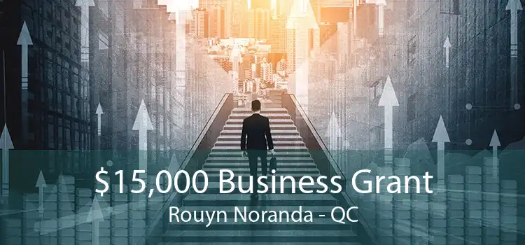 $15,000 Business Grant Rouyn Noranda - QC