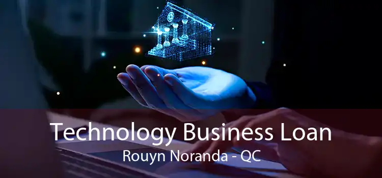 Technology Business Loan Rouyn Noranda - QC